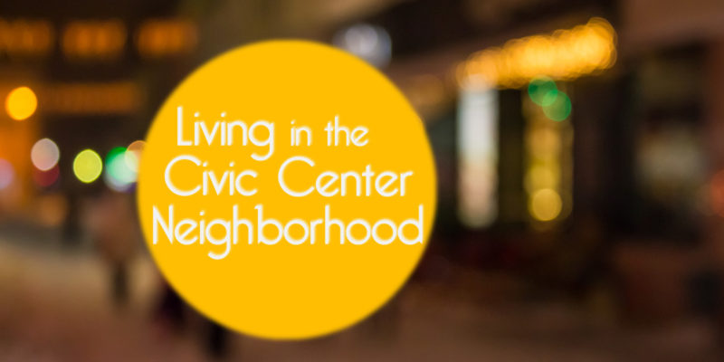Living in the Civic Center Neighborhood