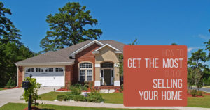 How to Get the Most out of Selling Your Home